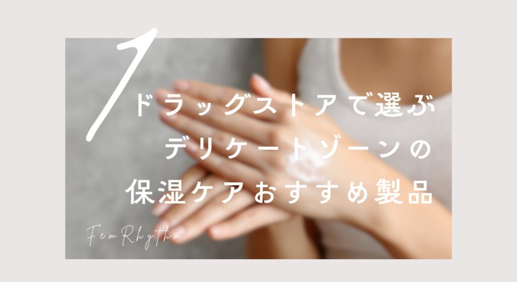 ドラッグストアで選ぶデリケートゾーンの保湿ケアおすすめ製品